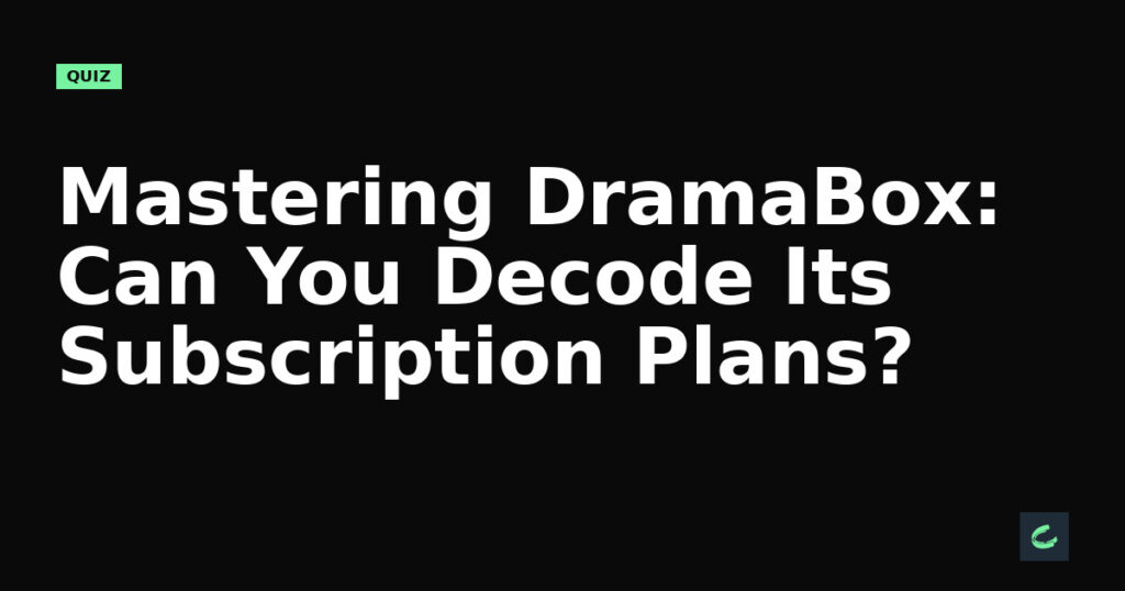Mastering DramaBox: Can You Decode Its Subscription Plans?
