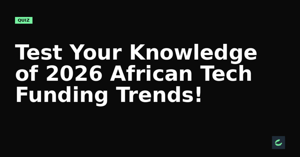 Test Your Knowledge of 2026 African Tech Funding Trends!