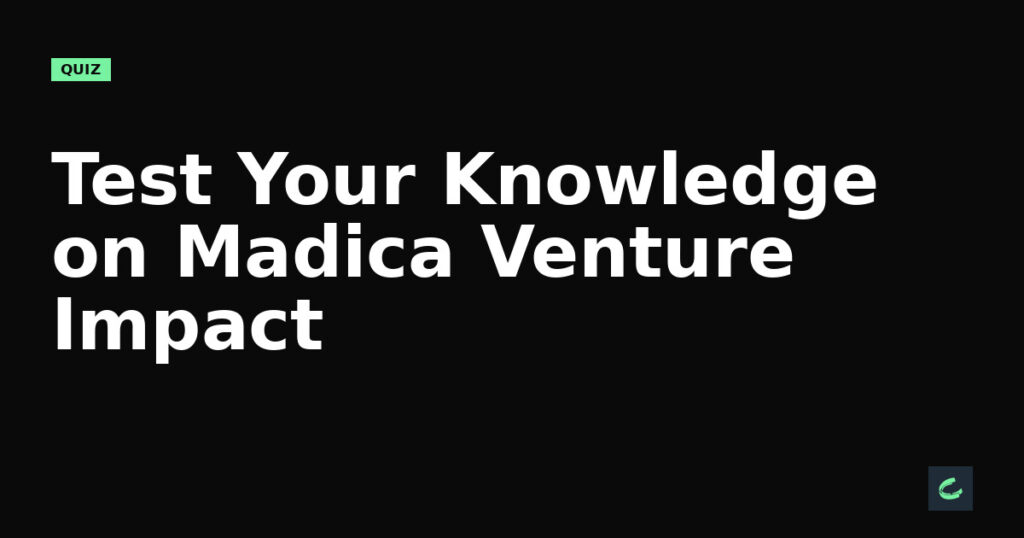 Test Your Knowledge on Madica's Venture Impact
