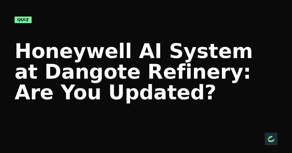 Honeywell's AI System at Dangote Refinery: Are You Updated?