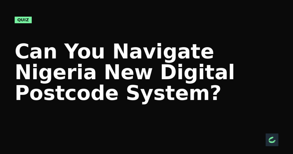 Can You Navigate Nigeria’s New Digital Postcode System?