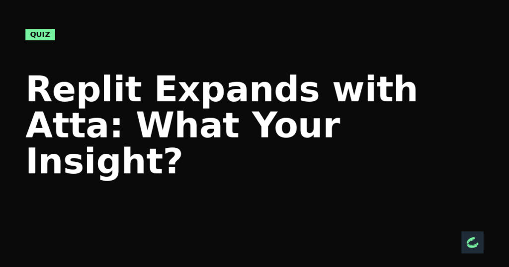Replit Expands with Atta: What’s Your Insight?