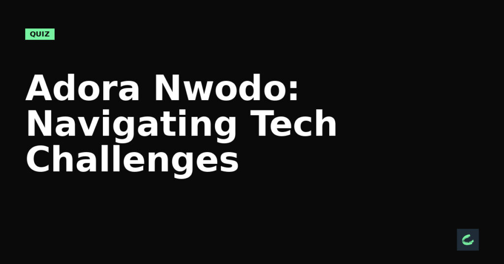 Adora Nwodo: Navigating Tech Challenges