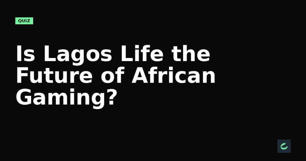 Is Lagos Life the Future of African Gaming?