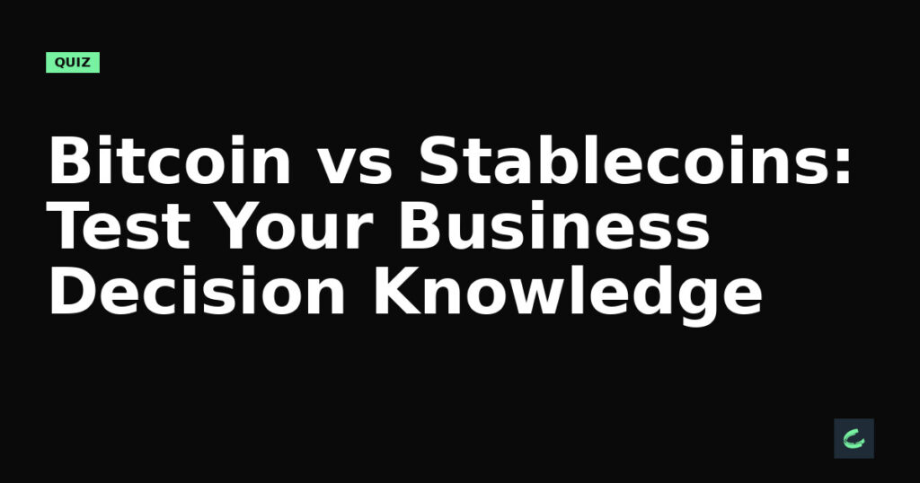 Bitcoin vs Stablecoins: Test Your Business Decision Knowledge
