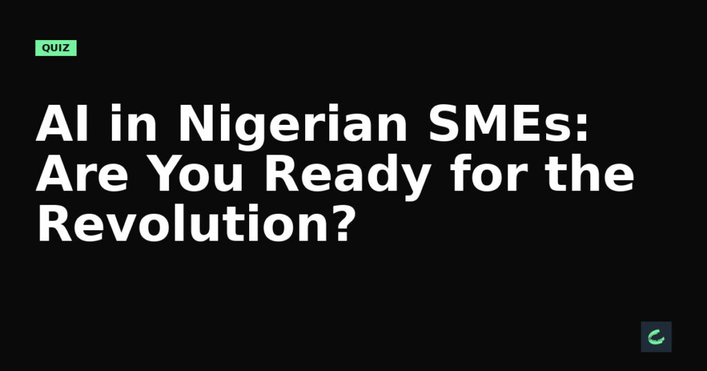 AI in Nigerian SMEs: Are You Ready for the Revolution?