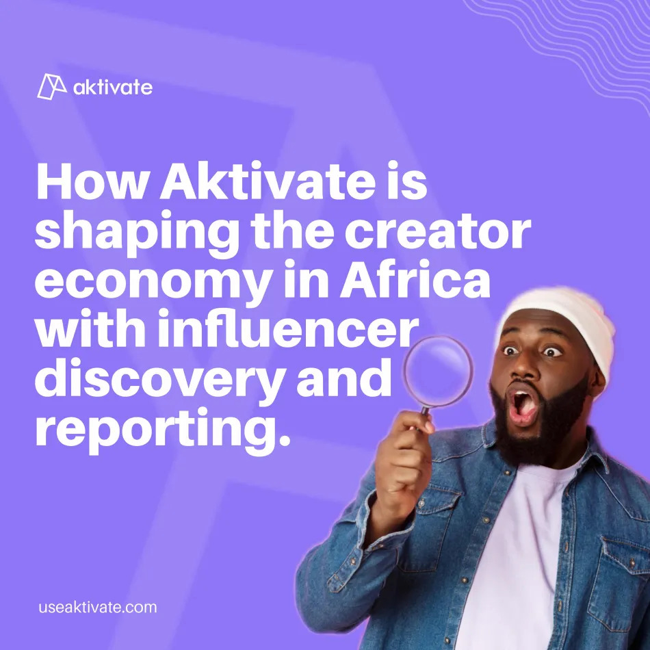 How Aktivate is Shaping Africa’s Creator Economy with Influencer Discovery and Reporting