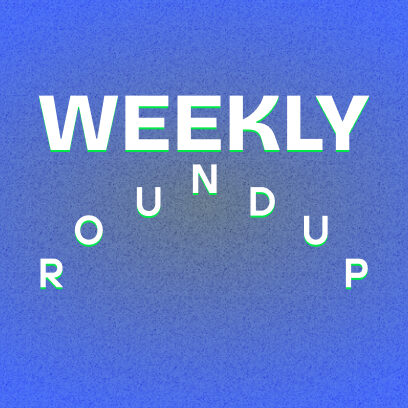 WEEKLY ROUNDUP